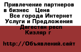 Привлечение партнеров в бизнес › Цена ­ 5000-10000 - Все города Интернет » Услуги и Предложения   . Дагестан респ.,Кизляр г.